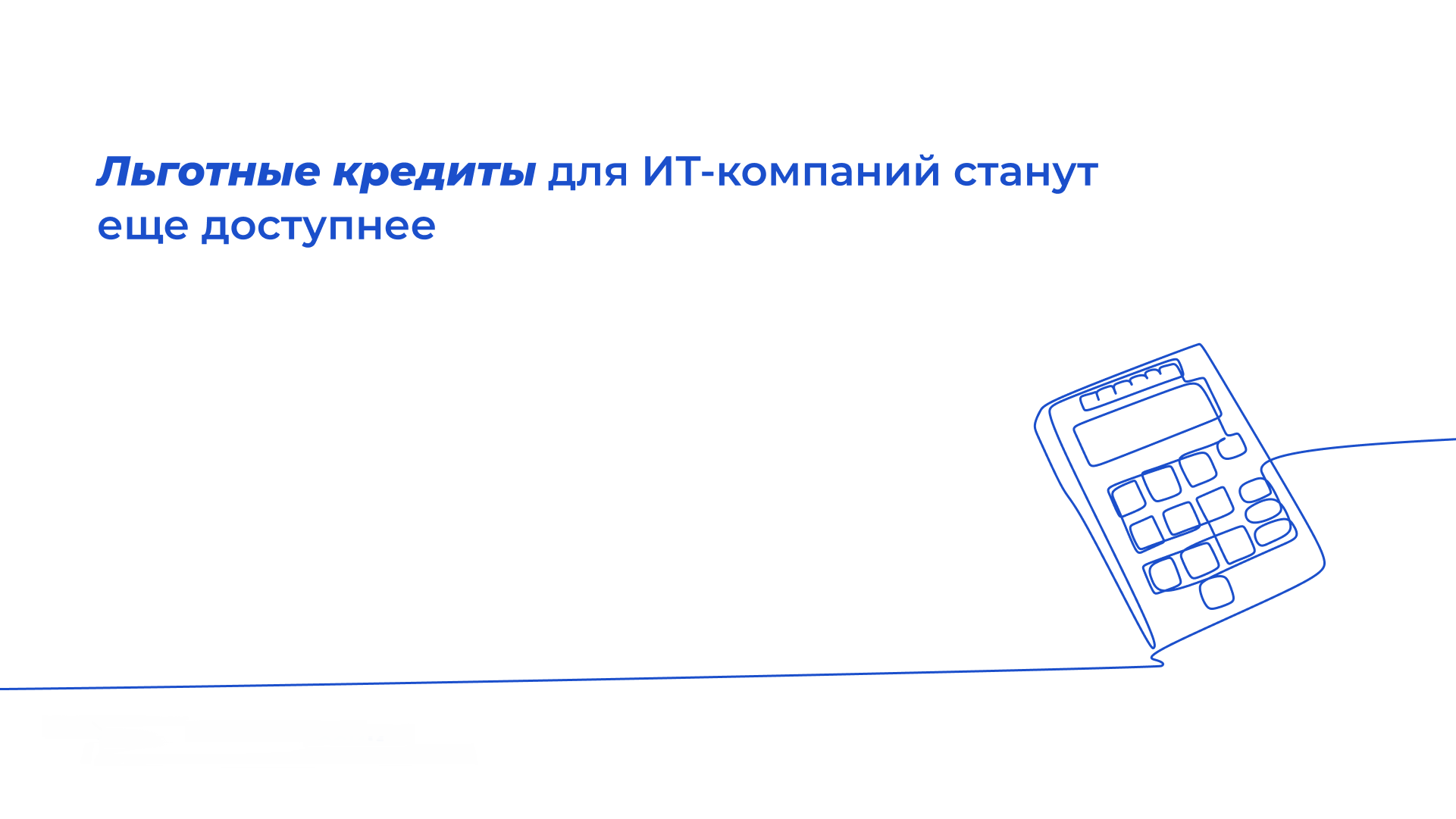 Льготные кредиты для IT-компаний по ставке не более 3% годовых.