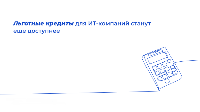 Льготные кредиты для IT-компаний по ставке не более 3% годовых. Льготные кредиты для IT-компаний по ставке не более 3% годовых.